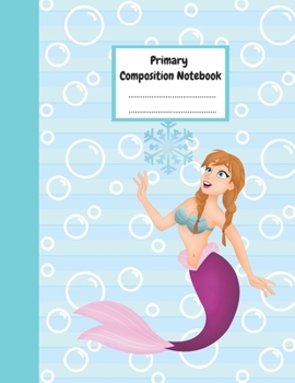 Primary Composition Notebook: Draw and Write Journal for Kids - Mermaid Story Journal - 100 Pages to Improve Creativity and Handwriting Skills