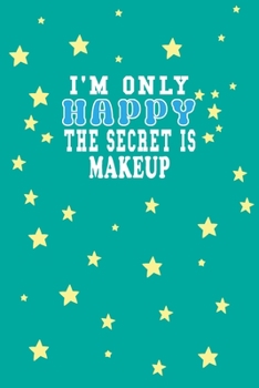 Paperback I m Only Happy The Secret Is Makeup Notebook Lovers Gift: Lined Notebook / Journal Gift, 120 Pages, 6x9, Soft Cover, Matte Finish Book