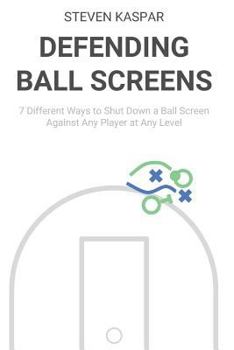 Paperback Defending Ball Screens: 7 Different Ways to Shut Down a Ball Screen Against Any Player at Any Level Book