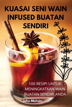 Kuasai Seni Wain Infused Buatan Sendiri (Malay Edition)