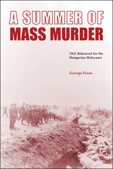 Paperback A Summer of Mass Murder: 1941 Rehearsal for the Hungarian Holocaust Book