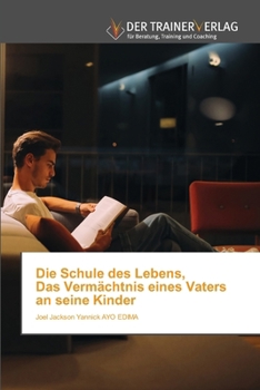 Die Schule des Lebens, Das Vermächtnis eines Vaters an seine Kinder (German Edition)