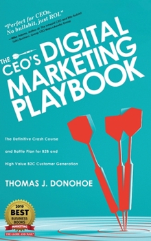 Hardcover The CEO's Digital Marketing Playbook: The Definitive Crash Course and Battle Plan for B2B and High Value B2C Customer Generation Book