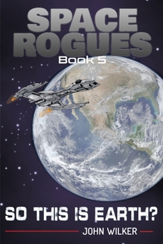 Space Rogues 5 : So This Is Earth - Book #5 of the Space Rogues