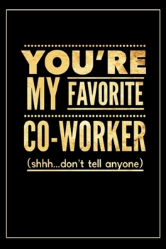 Paperback You're My Favorite Co-worker Shhh Don't Tell Anyone: Blank Lined Journal for Coworkers - Funny Appreciation Gift for Him or Her - Office Gag Gifts Book