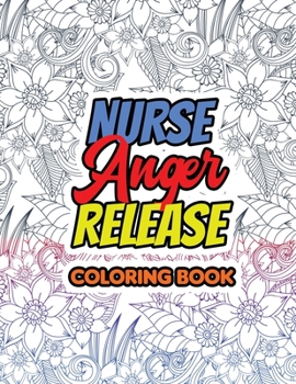 Paperback Nurse Anger Release Coloring Book: Swear Word Coloring Book for Adults With Nursing Related Cussing, Relaxation & Antistress Color Therapy Book