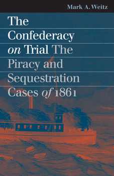 The Confederacy On Trial: The Piracy And Sequestration Cases Of 1861 (Landmark Law Cases and American Society) - Book  of the Landmark Law Cases and American Society