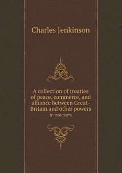 Paperback A Collection of Treaties of Peace, Commerce, and Alliance Between Great-Britain and Other Powers in Two Parts Book