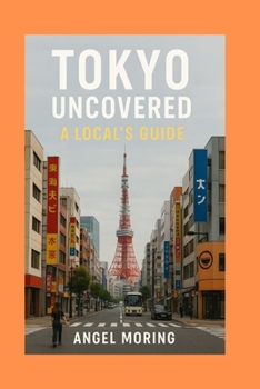 Paperback Tokyo Uncovered: A Local's Guide: Insider Tips and Tricks for an Authentic Experience. Book