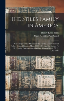 The Stiles family in America: genealogies of the Massachusetts family, descendants of Robert Stiles of Rowley, Mass. 1659-1891, and the Dover, N. H., ... of William Stiles of Dover, N. H. 1702-1891
