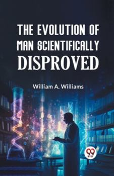 Paperback The Evolution of Man Scientifically Disproved Book