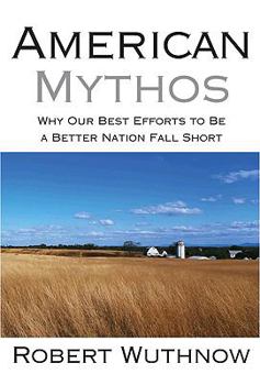 Paperback American Mythos: Why Our Best Efforts to Be a Better Nation Fall Short Book