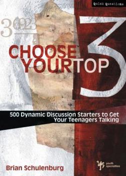 Paperback Choose Your Top 3: 500 Dynamic Discussion Starters to Get Your Teenagers Talking Book