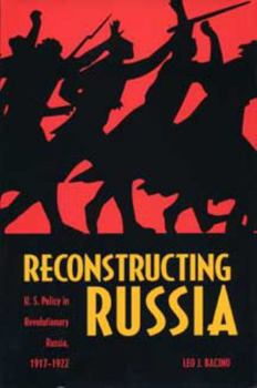 Hardcover Reconstructing Russia: The Political Economy of American Assistance to Revolutionary Russia, 1917-1923 Book