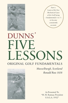 Paperback DUNNS' FIVE LESSONS Original Golf Fundamentals Musselburgh, Scotland Ronald Ross 1858: Learn of the Five Mechanical Laws of the Golf Swing - Fundament Book