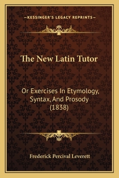 Paperback The New Latin Tutor: Or Exercises In Etymology, Syntax, And Prosody (1838) Book