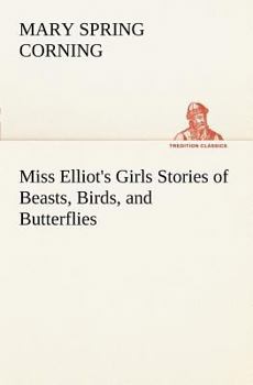 Miss Elliot's Girls: Stories of Beasts, Birds, and Butterflies - Book  of the Girl Chum's Series