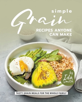 Paperback Simple Grain Recipes Anyone Can Make: Tasty Grain Meals for the Whole Family Book