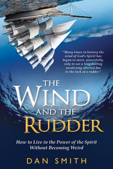 Paperback The Wind and the Rudder: How to Live in the Power of the Spirit Without Becoming Weird Book