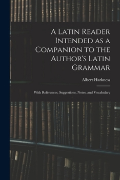 Paperback A Latin Reader Intended as a Companion to the Author's Latin Grammar: With References, Suggestions, Notes, and Vocabulary Book