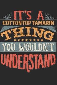 It's A Cottontop Tamarin Thing You Wouldn't Understand: Gift For Cottontop Tamarin Lover 6x9 Planner Journal