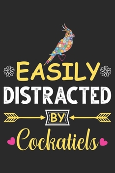 Easily Distracted by Cockatiels: Eye catching lined Journal Notebook for Cockatiel lovers: Perfect birthday gift for Cockatiel Mom's, Cockatiel lover Girls, Men, Women & Kids.