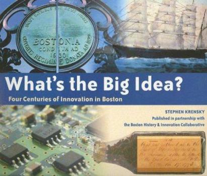 Paperback What's the Big Idea?: Four Centuries of Innovation in Boston Book