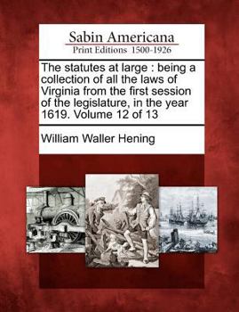 Paperback The statutes at large: being a collection of all the laws of Virginia from the first session of the legislature, in the year 1619. Volume 12 Book