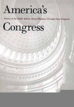 Hardcover America's Congress: Actions in the Public Sphere, James Madison Through Newt Gingrich Book