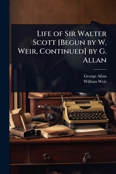 Paperback Life of Sir Walter Scott [Begun by W. Weir, Continued] by G. Allan Book