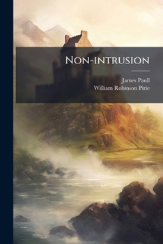 Non-intrusion: Some Notice Taken Of The Rev. Andrew Gray, By Messrs. Paull And [w.r.] Pirie