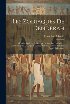 Paperback Les Zodiaques De Denderáh: Mémoire Où L'on Établit Que Ce Sont Des Calendriers Commémoratifs De L'époque Gréco-romaine. Avec 7 Planches, Dont 2 C [French] Book