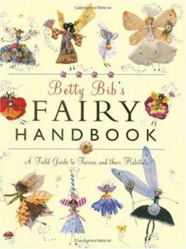 Hardcover Betty Bib's Fairy Handbook: A Field Guide to Fairies and Their Habitats Book