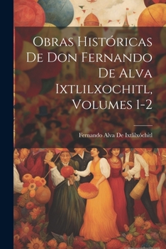 Paperback Obras Históricas De Don Fernando De Alva Ixtlilxochitl, Volumes 1-2 [Spanish] Book