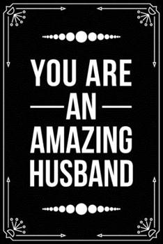 YOU ARE AN AMAZING HUSBAND: Funny Relationship, Anniversary, Valentines Day, Birthday, Break Up, Gag Gift for men, women, boyfriend, girlfriend, or coworker.