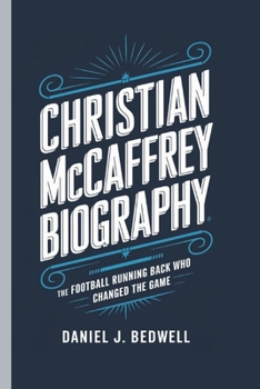 CHRISTIAN MCCAFFREY BIOGRAPHY: The Football Running Back Who Changed the Game