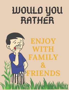 Paperback Would You Rather, Enjoy with Family & Friends,: collection of would you rather question [more than 110 questions]. Book