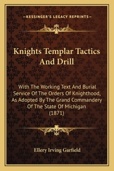 Paperback Knights Templar Tactics And Drill: With The Working Text And Burial Service Of The Orders Of Knighthood, As Adopted By The Grand Commandery Of The Sta Book