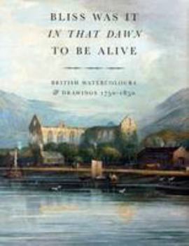 Paperback Bliss was it In that Dawn to be alive: British watercolours & drawings, 1750 - 1850 Book