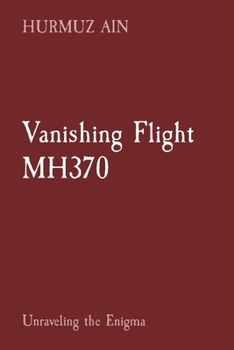 Paperback Vanishing Flight MH370: Unraveling the Enigma Book