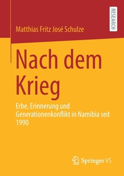 Nach Dem Krieg: Erbe, Erinnerung Und Generationenkonflikt in Namibia Seit 1990