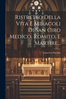 Paperback Ristretto Della Vita E Miracoli Di San Ciro Medico, Romito, E Martire... [Italian] Book