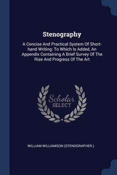 Paperback Stenography: A Concise And Practical System Of Short-hand Writing: To Which Is Added, An Appendix Containing A Brief Survey Of The Book