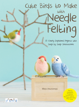 Paperback Cute Birds to Make with Needle Felting: 35 Clearly Explained Projects with Step by Step Instructions Book