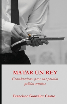 Paperback Matar un Rey: Consideraciones para una práctica política-artística [Spanish] Book