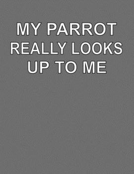 Paperback My Parrot Really Looks Up To Me: College Ruled Notebook Journal for Parrot Lovers Book