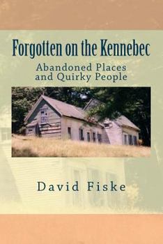 Paperback Forgotten on the Kennebec: Abandoned Places and Quirky People Book