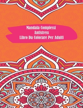 Mandala Complessi Antistress Libro Da Colorare Per Adulti: io restoacasa Il Grande Album Mandala complessi da colorare rilassante con 60 disegni (Italian Edition)