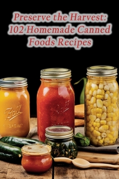 Paperback Preserve the Harvest: 102 Homemade Canned Foods Recipes Book