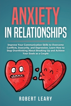 Paperback Anxiety in Relationships: Improve Your Communication Skills to Overcome Conflicts, Insecurity, and Depression, Learn How to Stop Overthinking Ab Book
